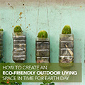 How to Create an Eco-Friendly Outdoor Living Space in Time for Earth Day