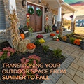 Transitioning your outdoor space from summer to fall